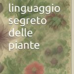 Titolo: Il Misterioso Linguaggio delle Piante: Comunicazione Segreta nel Regno Vegetale